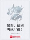 慢着,请别叫我尸祖!